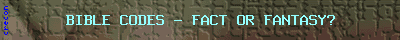 Bible Codes - Fact or Fantasy?