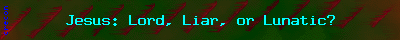 Trilemma: Jesus: Lord, Liar, or Lunatic